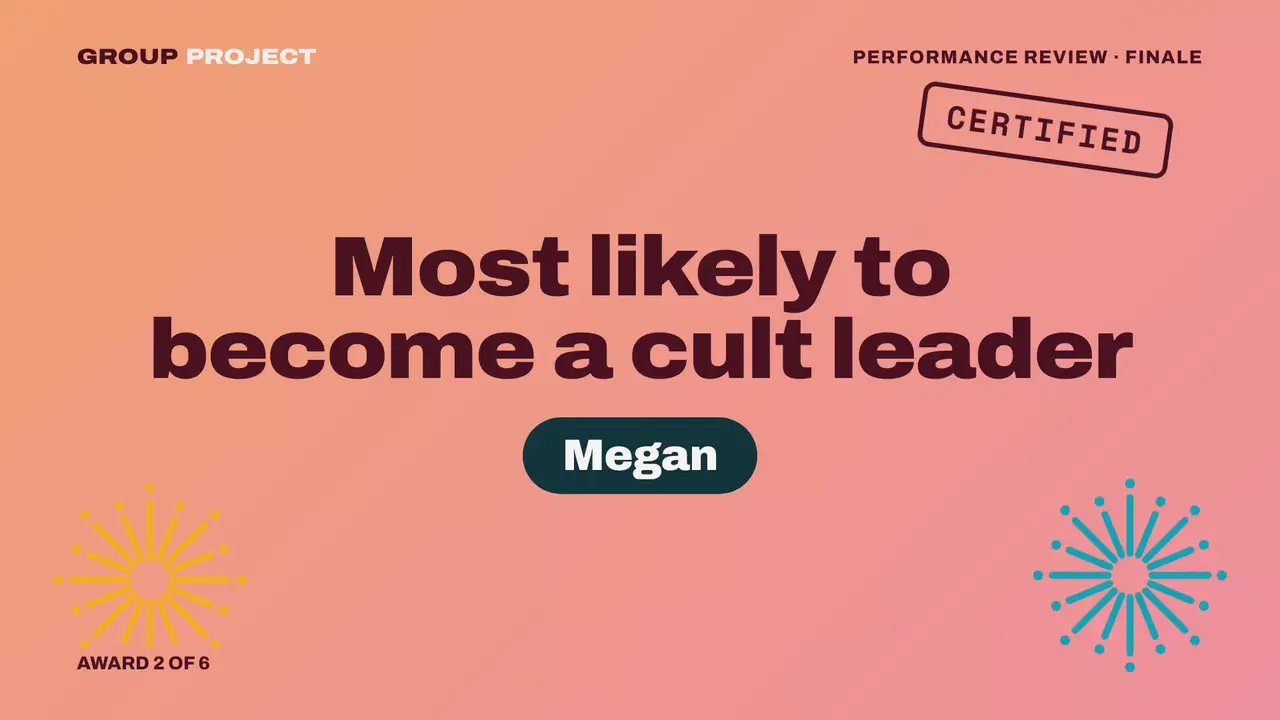 Performance Review on the TV: the room votes on which title fits Megan best, then she is awarded Most likely to become a cult leader, stamped Certified, with fireworks